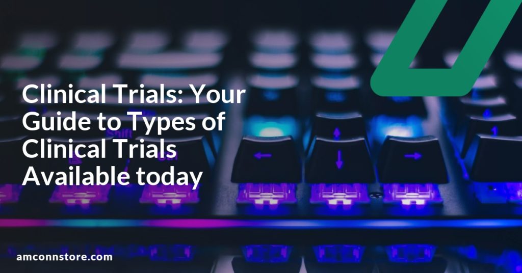 Clinical Trials: Your Guide to Types of Clinical Trials Available today
