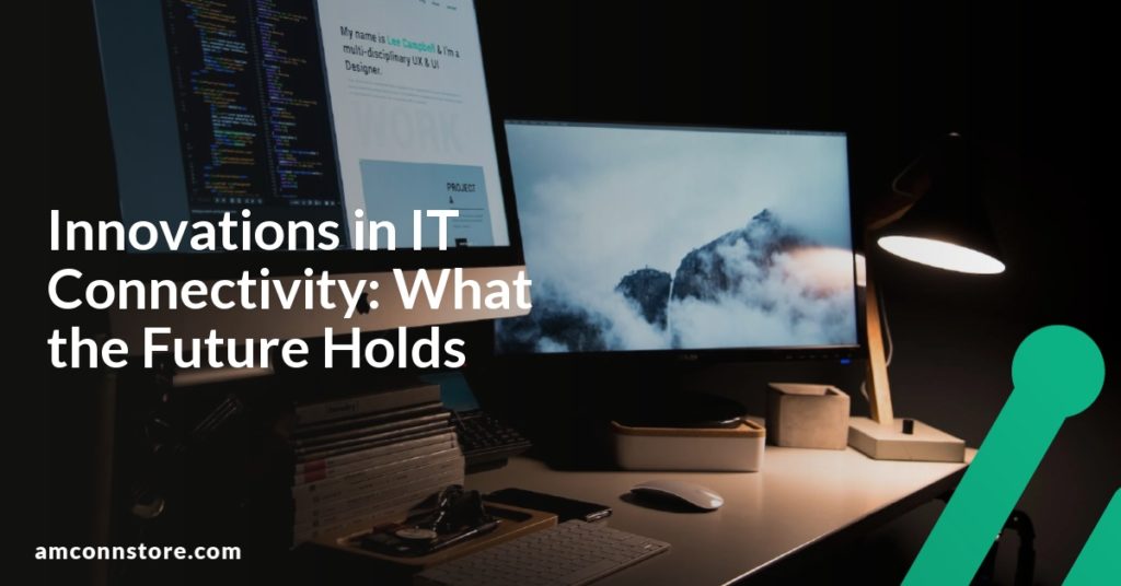 Innovations in IT Connectivity: What the Future Holds