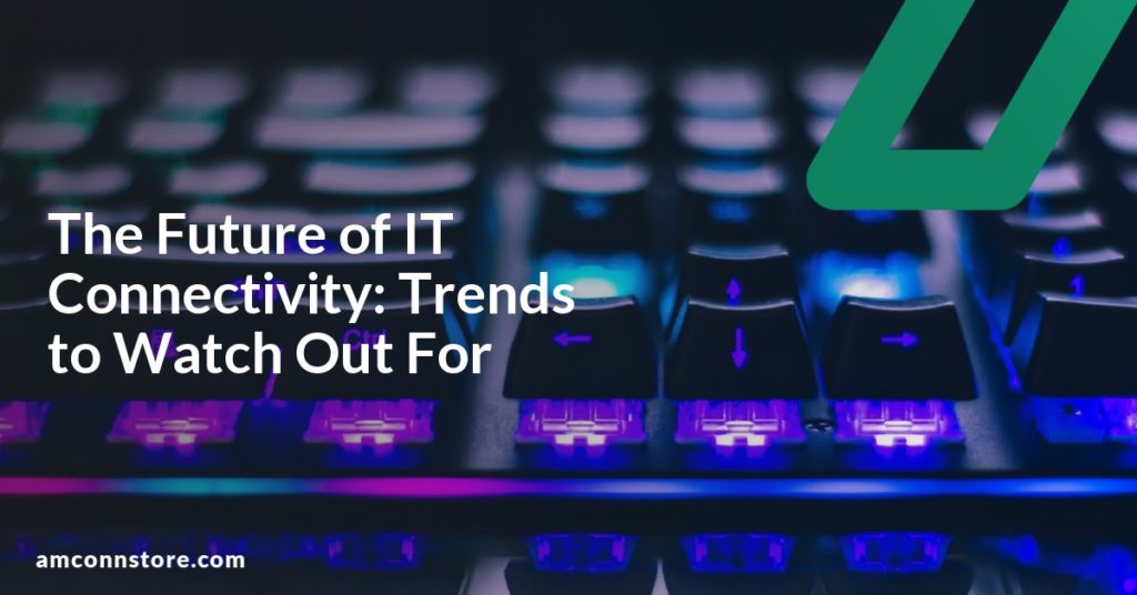 The Future of IT Connectivity: Trends to Watch Out For