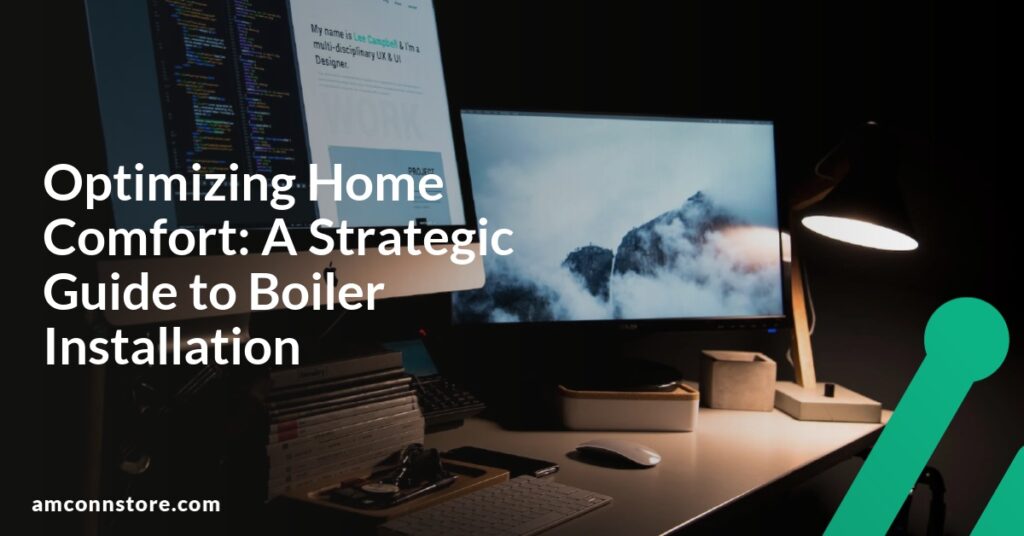 Optimizing Home Comfort: A Strategic Guide to Boiler Installation