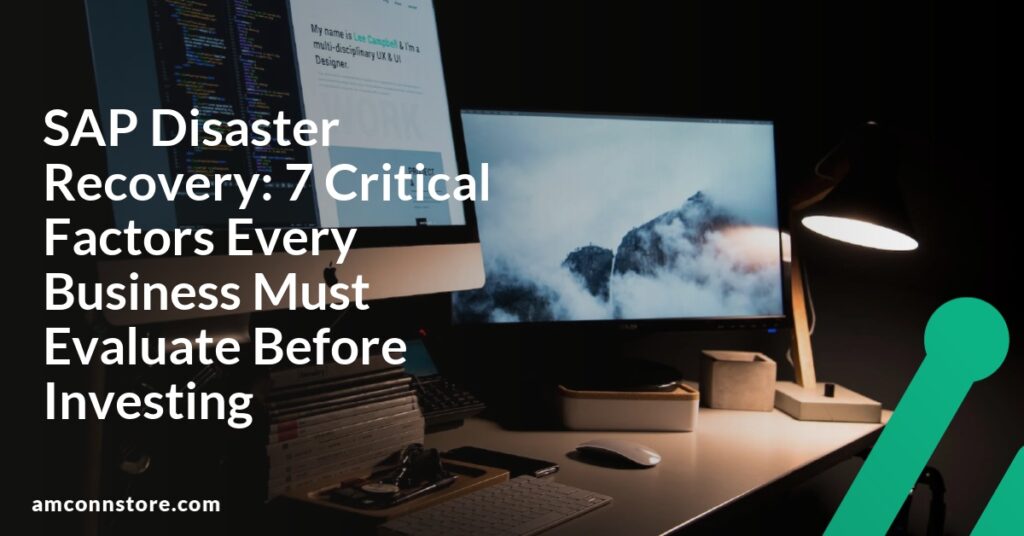 SAP Disaster Recovery: 7 Critical Factors Every Business Must Evaluate Before Investing