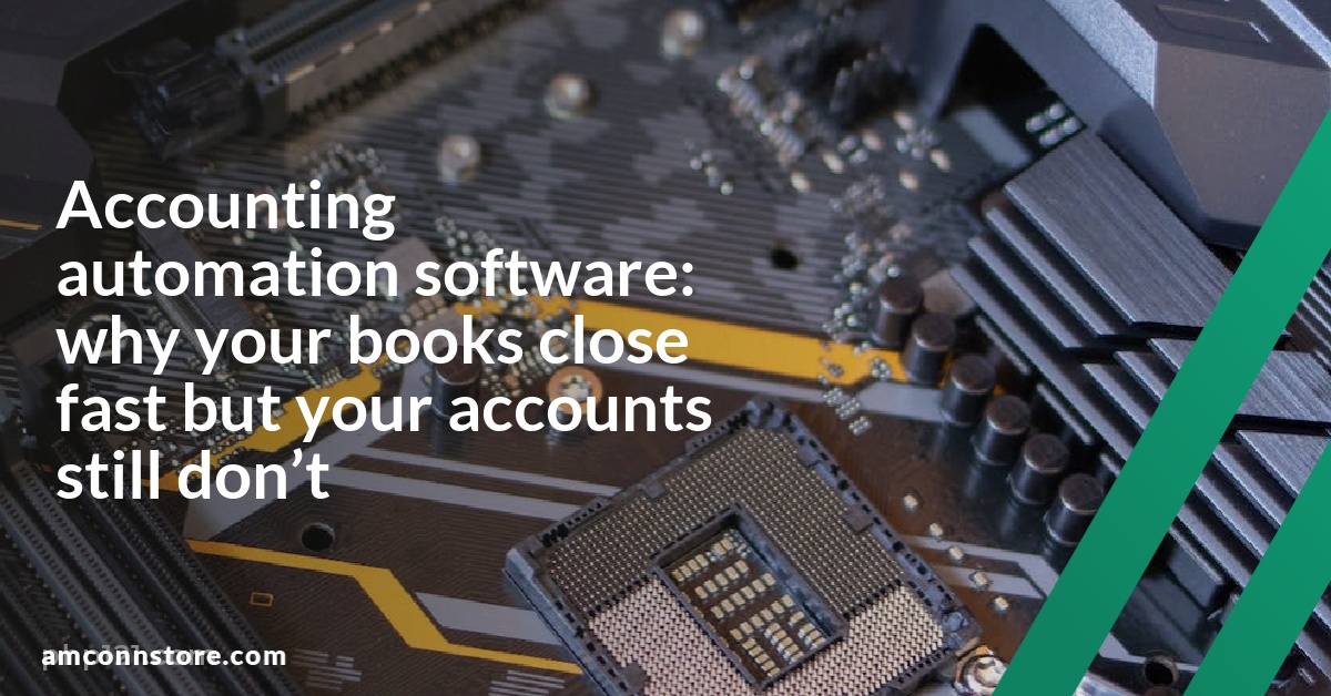 Accounting automation software: why your books close fast but your accounts still don’t 